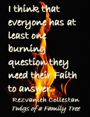 I think that everyone has at least one burning question they need their Faith to answer. #BurningQuestion #Religion #TwigsOfAFamilyTree
